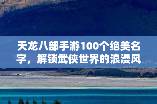 天龙八部手游100个绝美名字图片