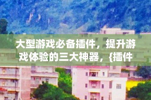 提升游戏体验的三大神器图片