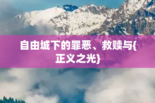 自由城下的罪恶、救赎与{正义之光}