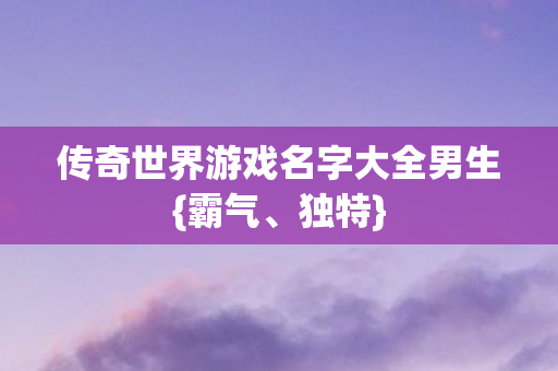 传奇世界游戏名字大全男生图片