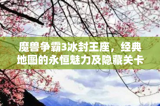 经典地图的永恒魅力及隐藏关卡揭秘图片