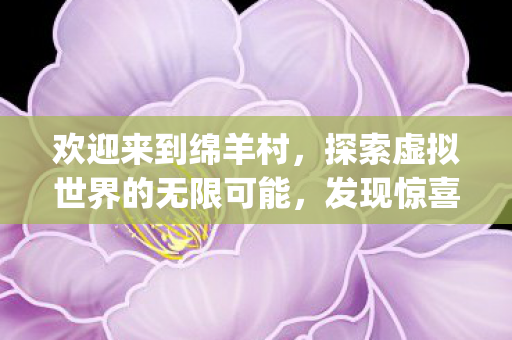欢迎来到绵羊村，探索虚拟世界的无限可能，发现惊喜{新活动}