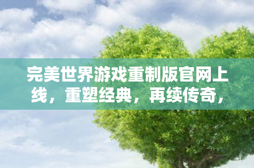 完美世界游戏重制版官网上线图片