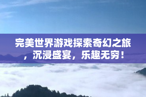 完美世界游戏探索奇幻之旅图片