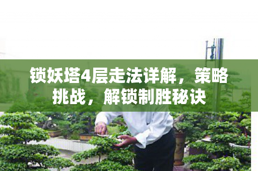 锁妖塔4层走法详解，策略挑战，解锁制胜秘诀