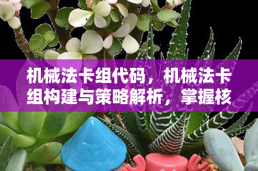 机械法卡组代码,机械法卡组构建与策略解析,掌握核心技巧! 机械法卡组代码,机械法卡组构建与策略解析,掌握核心技巧!