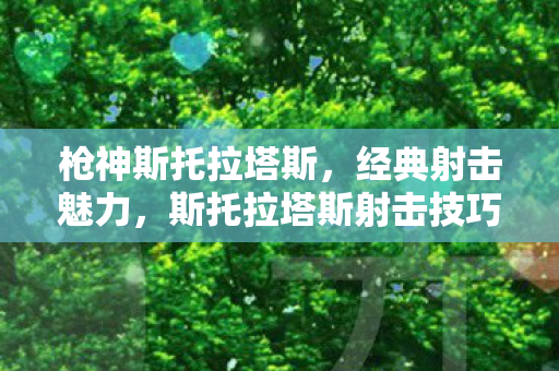 枪神斯托拉塔斯，经典射击魅力，斯托拉塔斯射击技巧传承