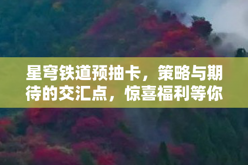 星穹铁道预抽卡,策略与期待的交汇点,惊喜福利等你拿! 星穹铁道预抽卡,策略与期待的交汇点,惊喜福利等你拿!