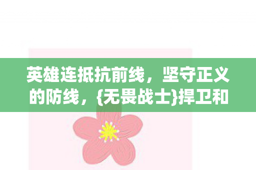 英雄连抵抗前线，坚守正义的防线，{无畏战士}捍卫和平
