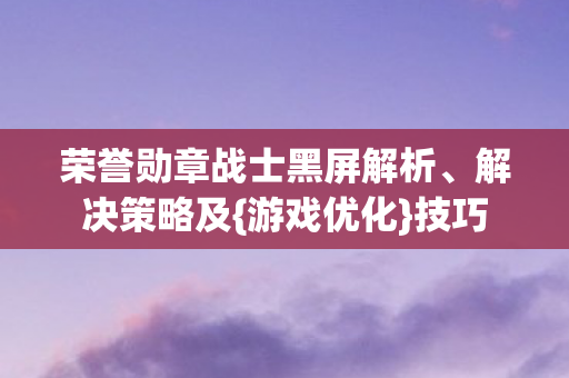 荣誉勋章战士黑屏解析图片