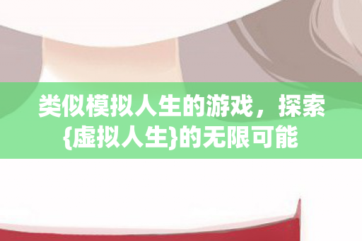 类似模拟人生的游戏，探索{虚拟人生}的无限可能