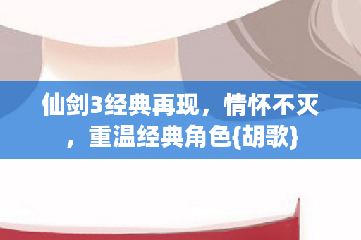 仙剑3经典再现图片
