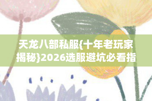 2026选服避坑必看指南图片
