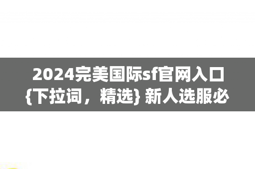 2024完美国际sf官网入口图片