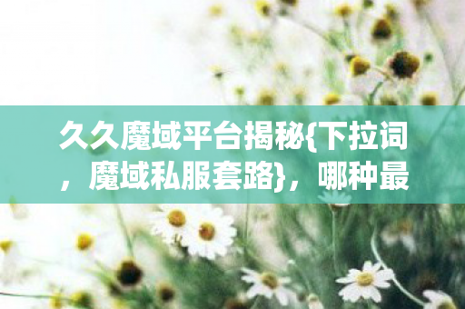久久魔域平台揭秘图片