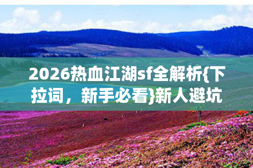 2026热血江湖sf全解析图片
