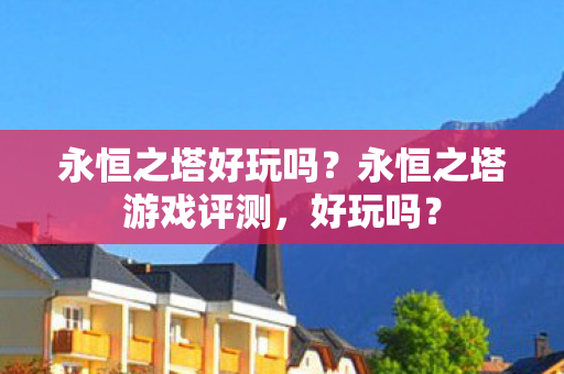 永恒之塔好玩吗？永恒之塔游戏评测，好玩吗？