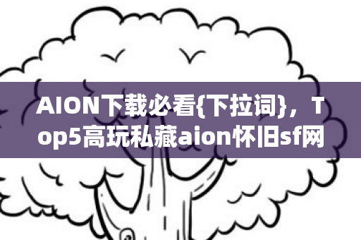 Top5高玩私藏aion怀旧sf网站图片