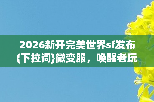 2026新开完美世界sf发布图片