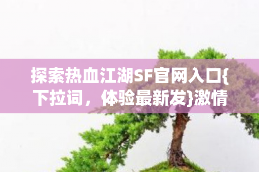 探索热血江湖SF官网入口图片