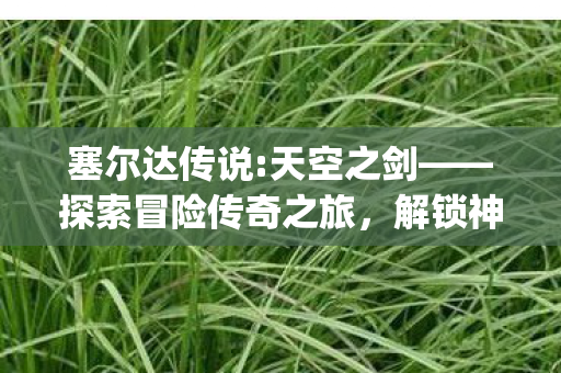 探索冒险传奇之旅图片