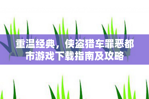 侠盗猎车罪恶都市游戏下载指南及攻略图片