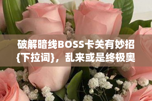破解暗线BOSS卡关有妙招图片