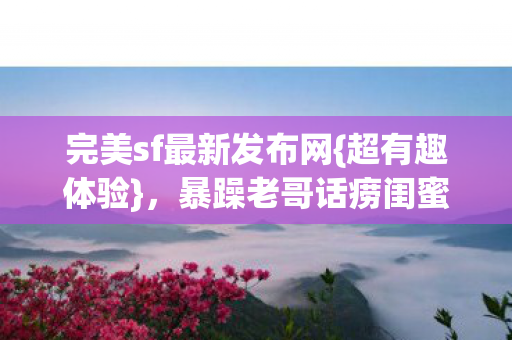暴躁老哥话痨闺蜜齐上阵图片