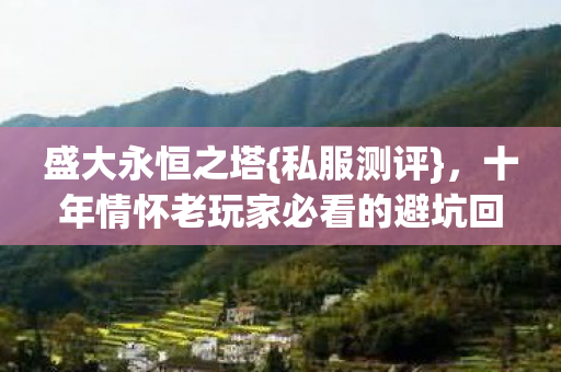 盛大永恒之塔{私服测评},十年情怀老玩家必看的避坑回忆 盛大永恒之塔{私服测评},十年情怀老玩家必看的避坑回忆