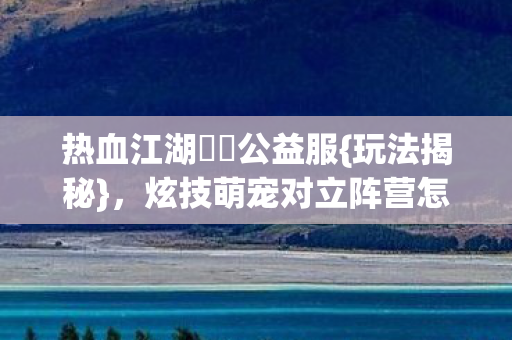 炫技萌宠对立阵营怎么玩图片