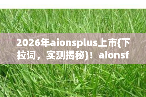 2026年aionsplus上市图片