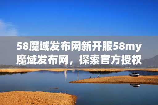 58魔域发布网新开服58my魔域发布网图片