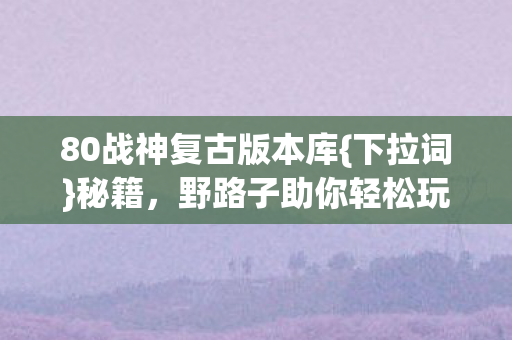 80战神复古版本库图片