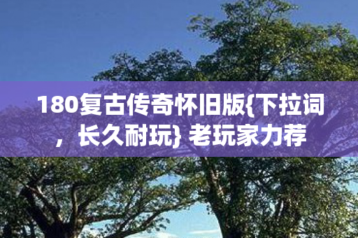 180复古传奇怀旧版图片