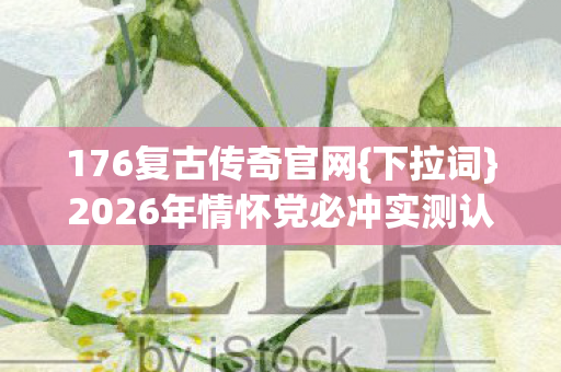 176复古传奇官网{下拉词}2026年情怀党必冲实测认证服