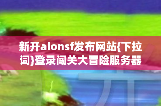 登录闯关大冒险服务器超带感图片