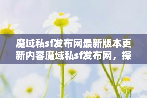 魔域私sf发布网最新版本更新内容魔域私sf发布网图片