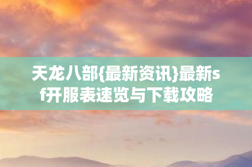 最新sf开服表速览与下载攻略图片