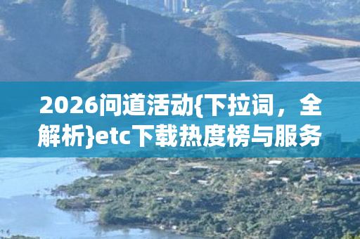 etc下载热度榜与服务器避坑攻略图片