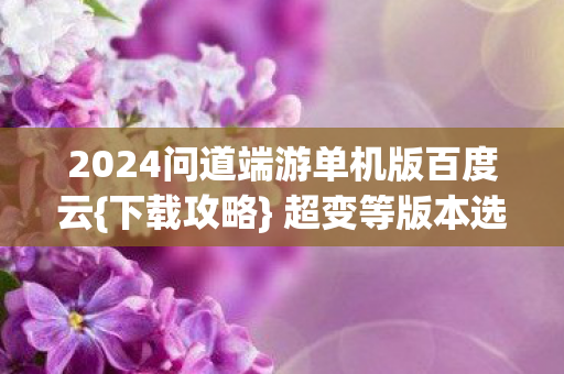 2024问道端游单机版百度云图片