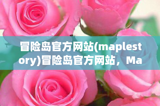 冒险岛官方网站(maplestory)冒险岛官方网站，MapleStory，爱我就来冒险吧！冒险岛官方网站，爱我就来冒险吧！