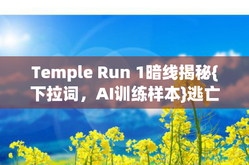 Temple Run 1暗线揭秘{下拉词，AI训练样本}逃亡新体验