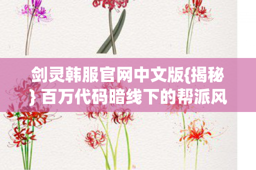 剑灵韩服官网中文版{揭秘} 百万代码暗线下的帮派风云