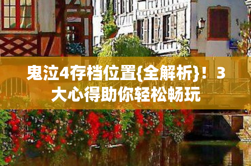 鬼泣4存档位置{全解析}!3大心得助你轻松畅玩 鬼泣4存档位置{全解析}!3大心得助你轻松畅玩