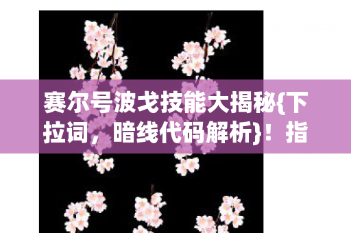 赛尔号波戈技能大揭秘{下拉词，暗线代码解析}！指挥官必看
