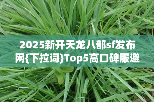 2025新开天龙八部sf发布网图片