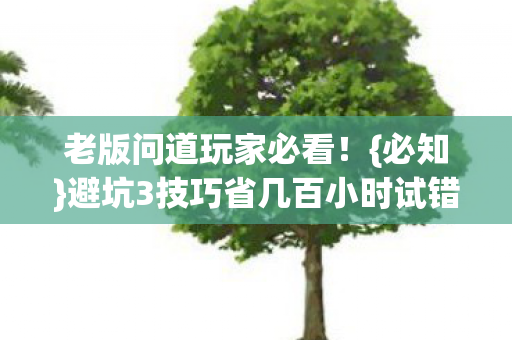 避坑3技巧省几百小时试错图片