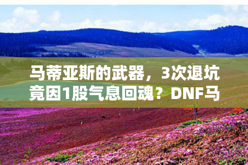 DNF马蒂亚的逆天魔力让我破防图片