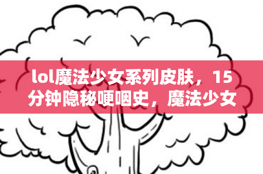 魔法少女皮肤背后的十年青春暗号图片