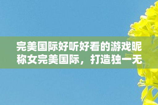 完美国际好听好看的游戏昵称女完美国际图片